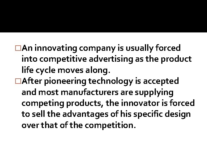�An innovating company is usually forced into competitive advertising as the product life cycle