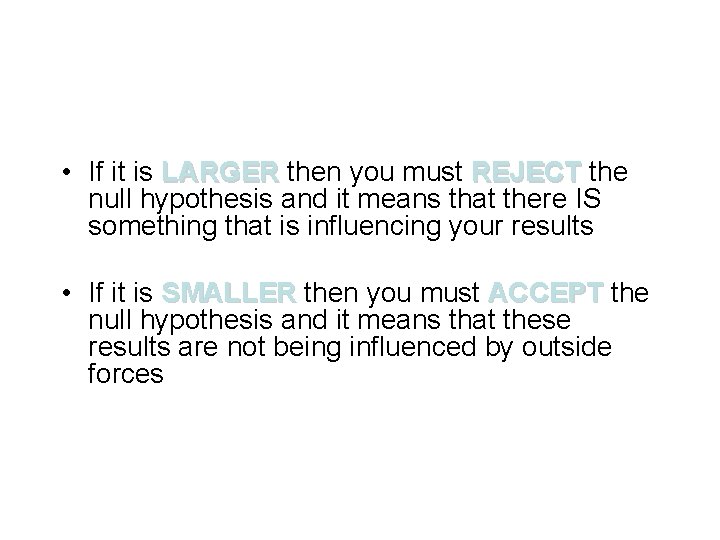  • If it is LARGER then you must REJECT the null hypothesis and