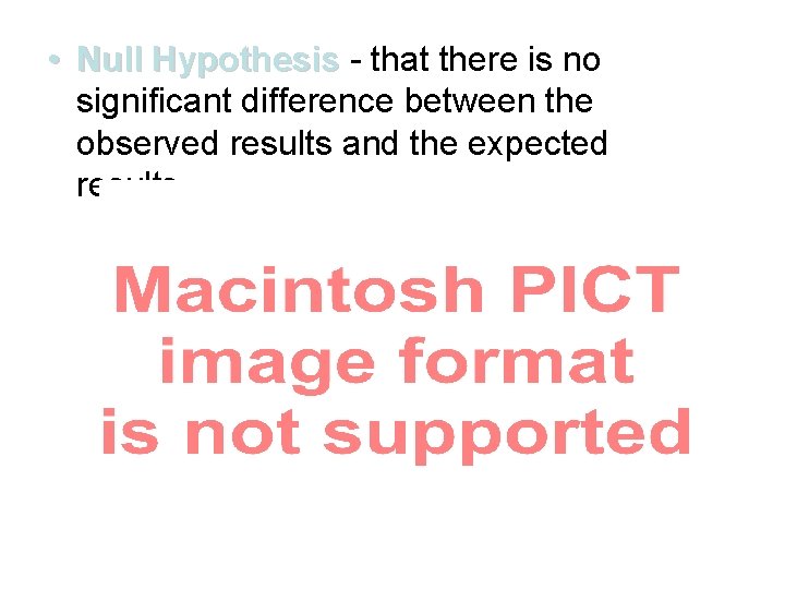  • Null Hypothesis - that there is no significant difference between the observed
