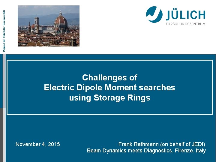 Mitglied der Helmholtz-Gemeinschaft Challenges of Electric Dipole Moment searches using Storage Rings November 4,