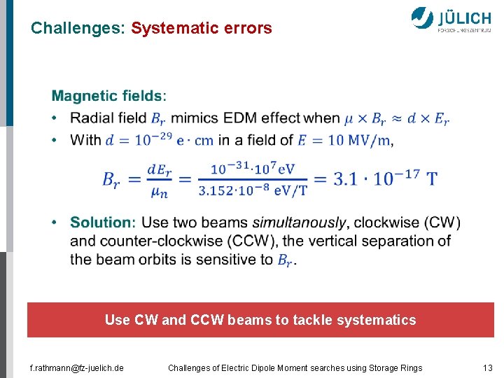 Challenges: Systematic errors Use CW and CCW beams to tackle systematics f. rathmann@fz-juelich. de