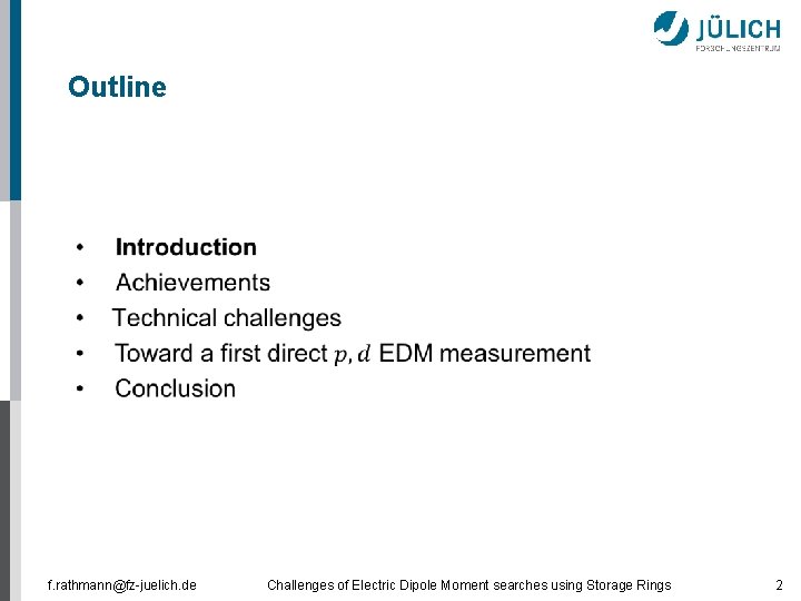 Outline f. rathmann@fz-juelich. de Challenges of Electric Dipole Moment searches using Storage Rings 2