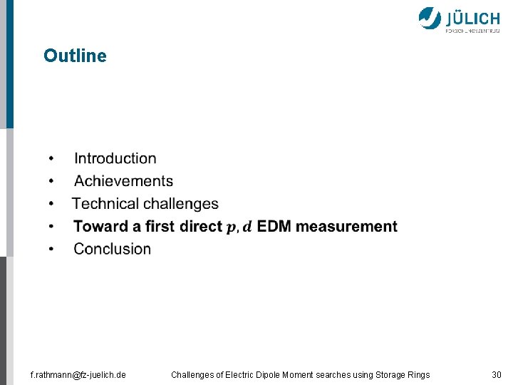 Outline f. rathmann@fz-juelich. de Challenges of Electric Dipole Moment searches using Storage Rings 30