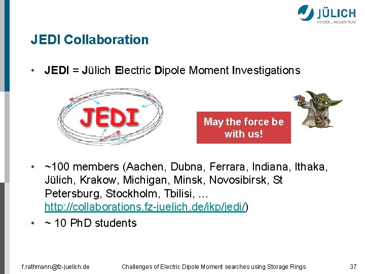 JEDI Collaboration • JEDI = Jülich Electric Dipole Moment Investigations May the force be