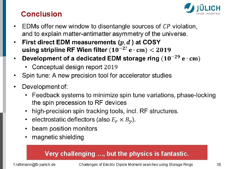 Conclusion Very challenging …, but the physics is fantastic. f. rathmann@fz-juelich. de Challenges of