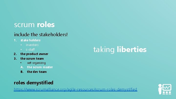 scrum roles include the stakeholders! 1. 2. 3. stake holders • investors • c-staff