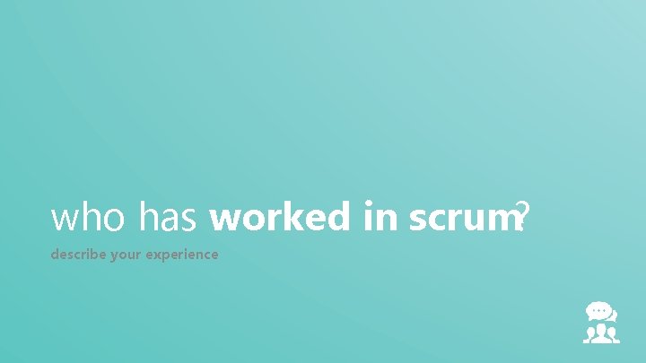 who has worked in scrum? describe your experience 