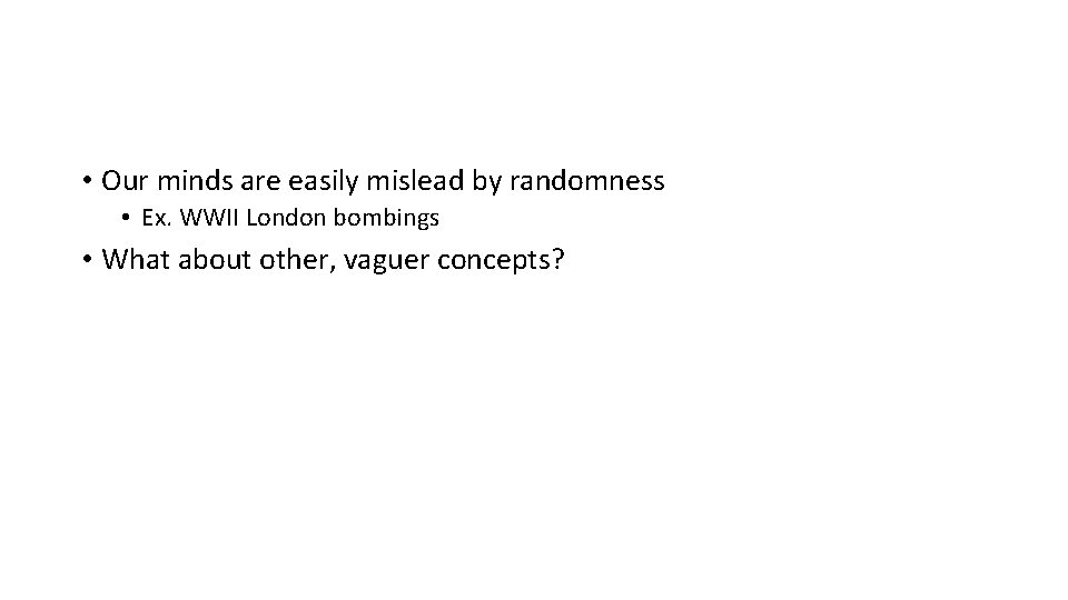  • Our minds are easily mislead by randomness • Ex. WWII London bombings