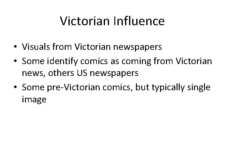 Victorian Influence • Visuals from Victorian newspapers • Some identify comics as coming from