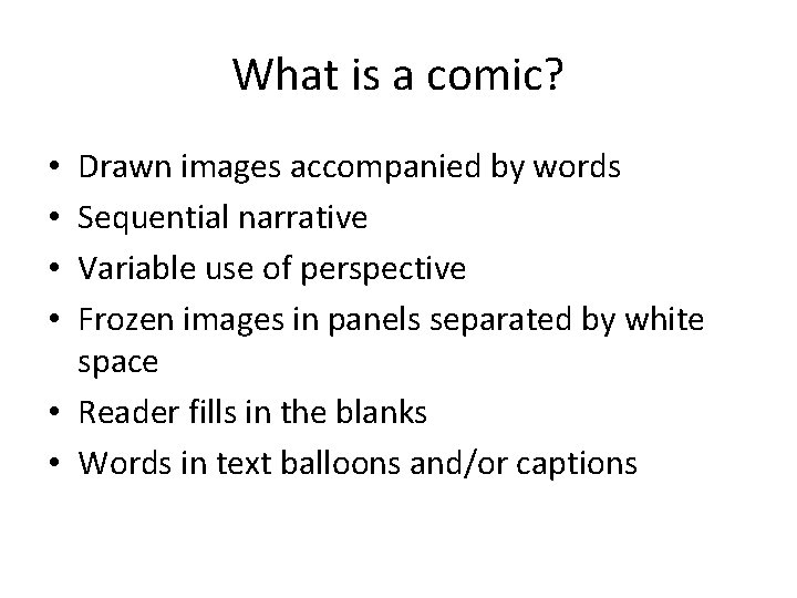 What is a comic? Drawn images accompanied by words Sequential narrative Variable use of