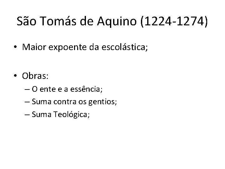São Tomás de Aquino (1224 -1274) • Maior expoente da escolástica; • Obras: –