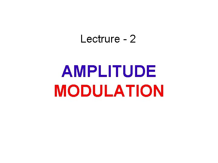 Lectrure - 2 AMPLITUDE MODULATION 