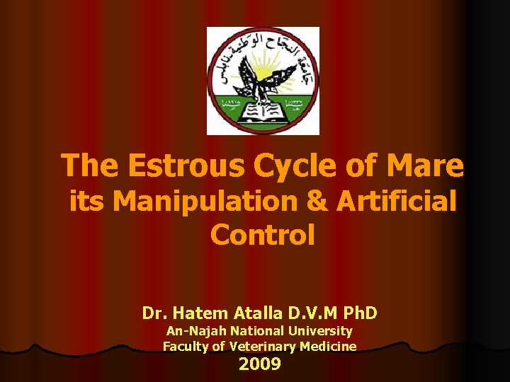 The Estrous Cycle of Mare its Manipulation & Artificial Control Dr. Hatem Atalla D.