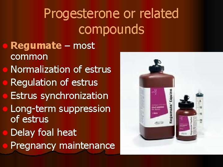 Progesterone or related compounds l Regumate – most common l Normalization of estrus l