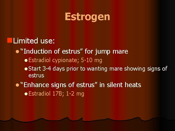 Estrogen g Limited use: l “Induction of estrus” for jump mare l Estradiol cypionate;