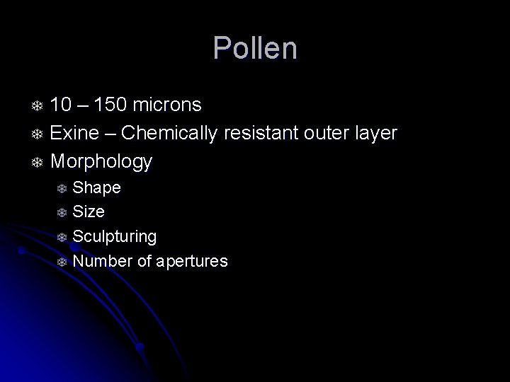 Pollen T T T 10 – 150 microns Exine – Chemically resistant outer layer