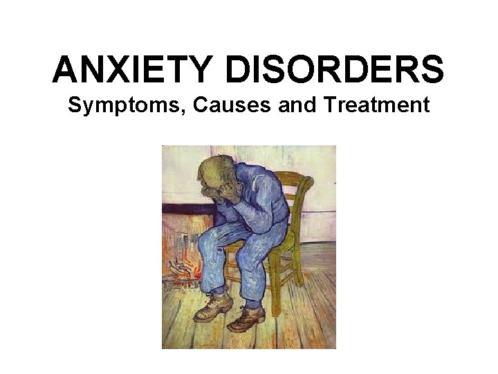 ANXIETY DISORDERS Symptoms, Causes and Treatment 