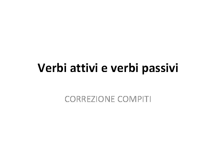 Verbi attivi e verbi passivi CORREZIONE COMPITI 