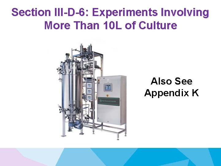 Section III-D-6: Experiments Involving More Than 10 L of Culture Also See Appendix K