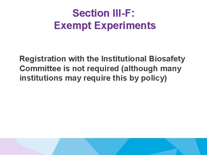 Section III-F: Exempt Experiments Registration with the Institutional Biosafety Committee is not required (although