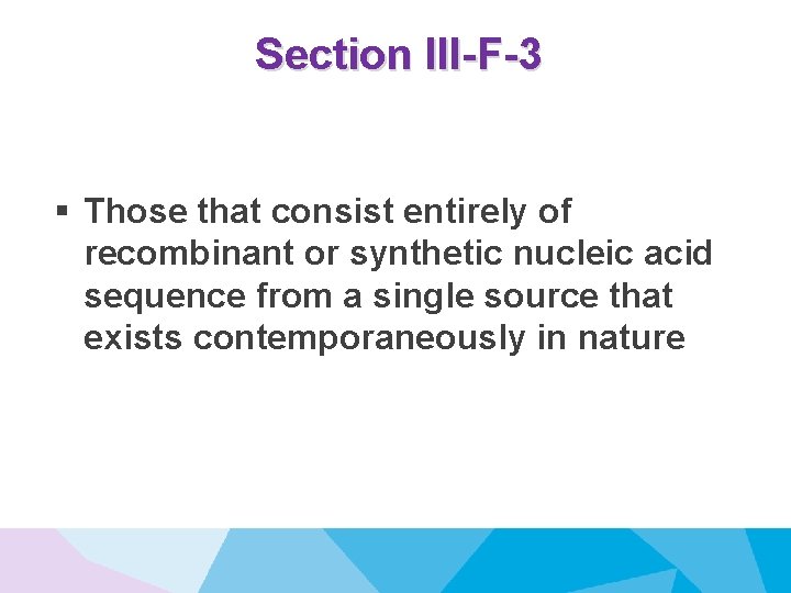 Section III-F-3 § Those that consist entirely of recombinant or synthetic nucleic acid sequence