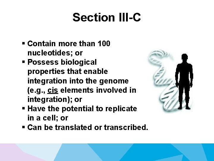 Section III-C § Contain more than 100 nucleotides; or § Possess biological properties that