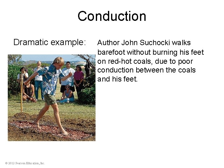 Conduction Dramatic example: © 2012 Pearson Education, Inc. Author John Suchocki walks barefoot without