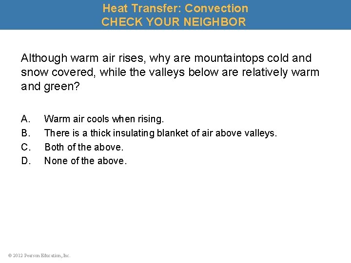 Heat Transfer: Convection CHECK YOUR NEIGHBOR Although warm air rises, why are mountaintops cold