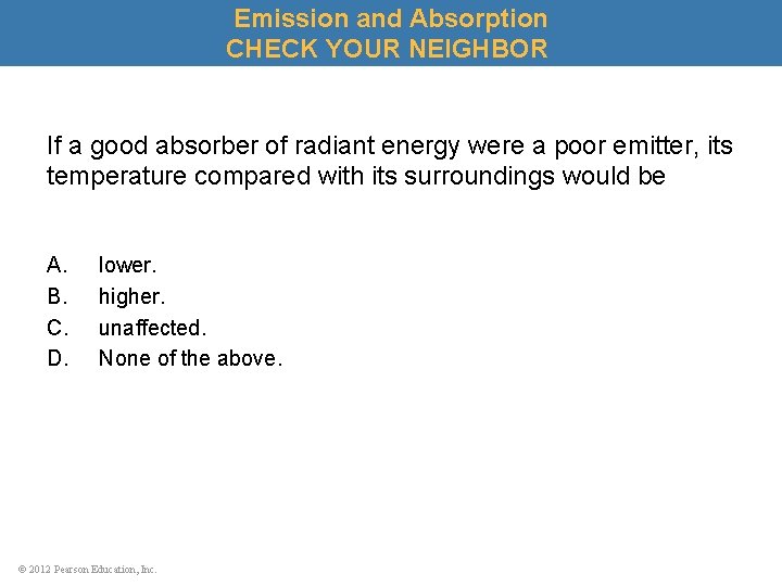 Emission and Absorption CHECK YOUR NEIGHBOR If a good absorber of radiant energy were