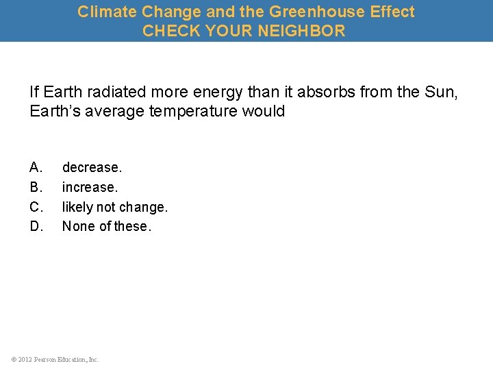 Climate Change and the Greenhouse Effect CHECK YOUR NEIGHBOR If Earth radiated more energy