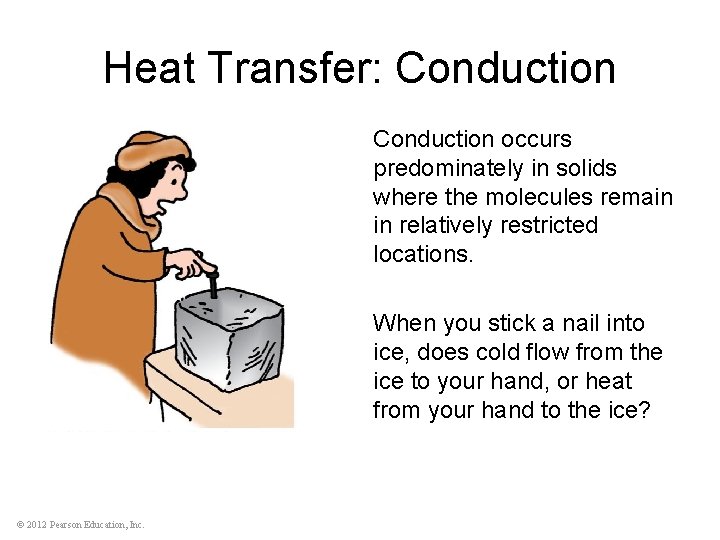 Heat Transfer: Conduction occurs predominately in solids where the molecules remain in relatively restricted