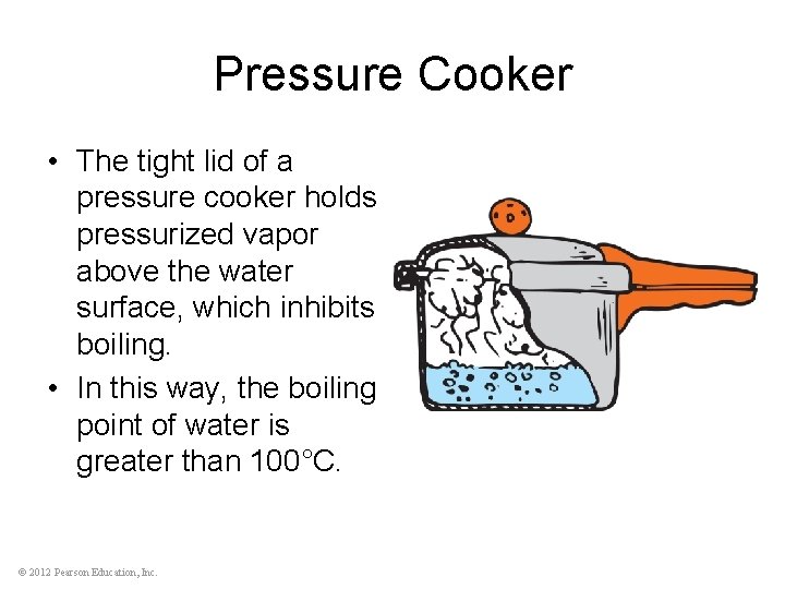 Pressure Cooker • The tight lid of a pressure cooker holds pressurized vapor above