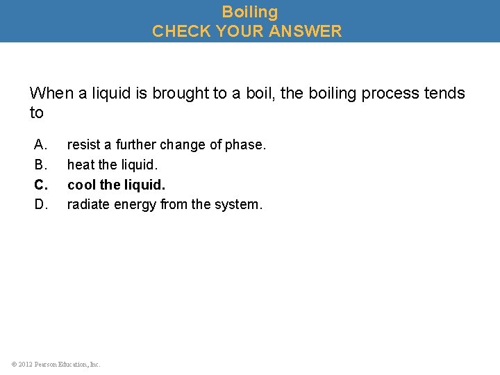 Boiling CHECK YOUR ANSWER When a liquid is brought to a boil, the boiling