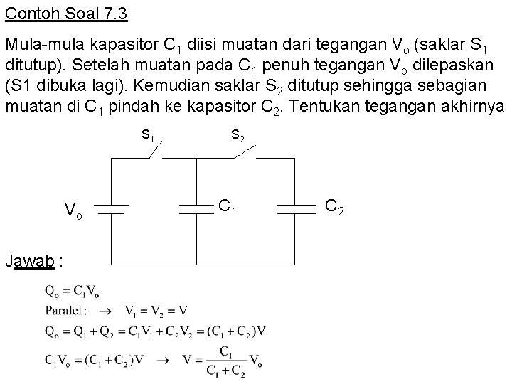 Contoh Soal 7. 3 Mula-mula kapasitor C 1 diisi muatan dari tegangan Vo (saklar