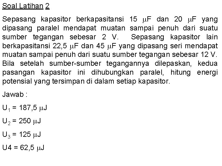 Soal Latihan 2 Sepasang kapasitor berkapasitansi 15 F dan 20 F yang dipasang paralel