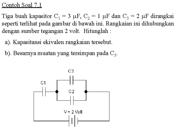 Contoh Soal 7. 1 Tiga buah kapasitor C 1 = 3 F, C 2