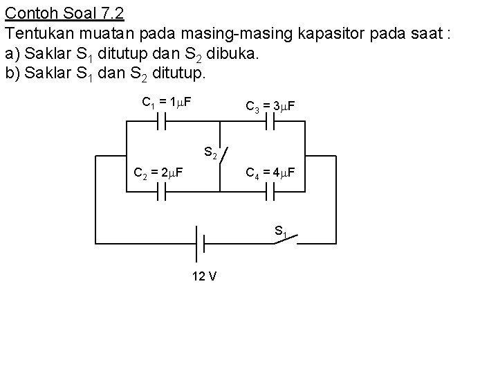 Contoh Soal 7. 2 Tentukan muatan pada masing-masing kapasitor pada saat : a) Saklar