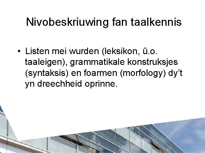 Nivobeskriuwing fan taalkennis • Listen mei wurden (leksikon, û. o. taaleigen), grammatikale konstruksjes (syntaksis)