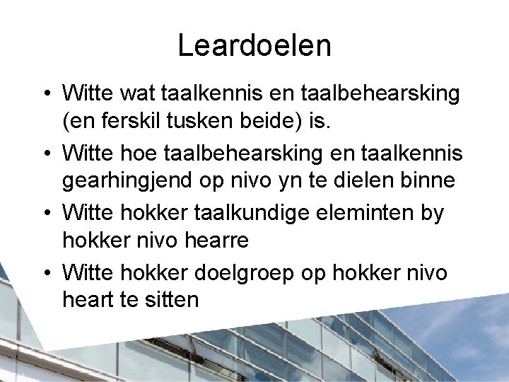 Leardoelen • Witte wat taalkennis en taalbehearsking (en ferskil tusken beide) is. • Witte