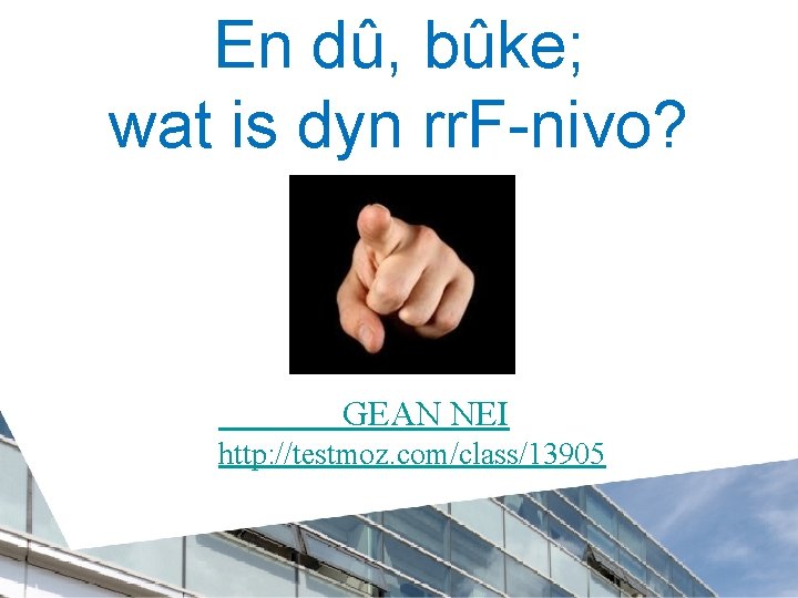 En dû, bûke; wat is dyn rr. F-nivo? GEAN NEI http: //testmoz. com/class/13905 