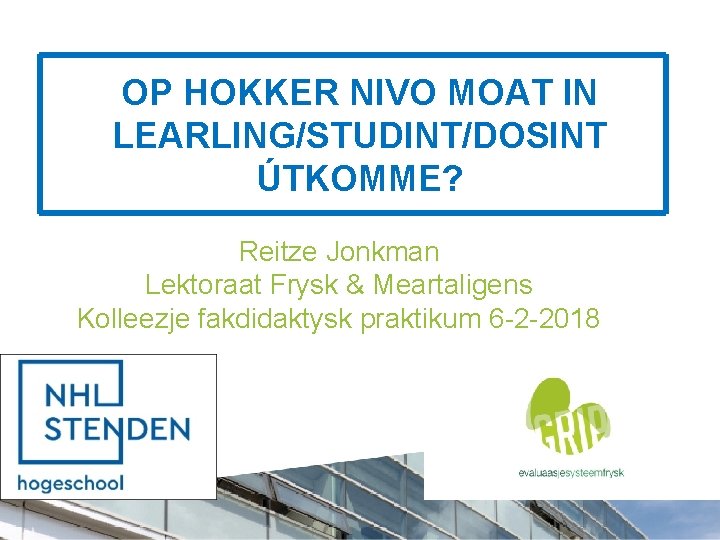 OP HOKKER NIVO MOAT IN LEARLING/STUDINT/DOSINT ÚTKOMME? Reitze Jonkman Lektoraat Frysk & Meartaligens Kolleezje