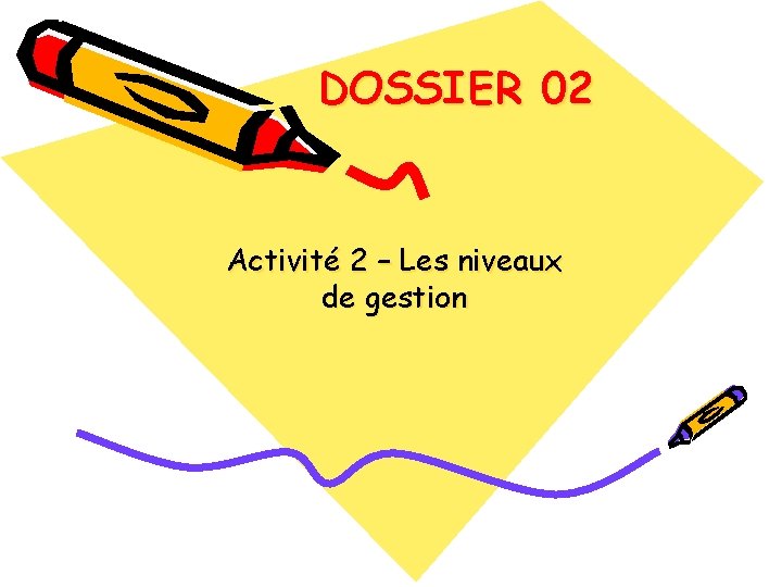 DOSSIER 02 Activité 2 – Les niveaux de gestion 