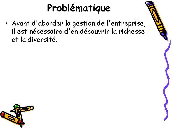 Problématique • Avant d'aborder la gestion de l'entreprise, il est nécessaire d'en découvrir la