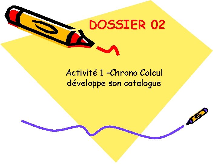 DOSSIER 02 Activité 1 –Chrono Calcul développe son catalogue 