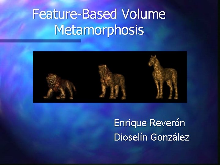 Feature-Based Volume Metamorphosis Enrique Reverón Dioselín González 