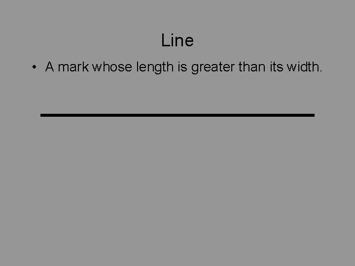 Line • A mark whose length is greater than its width. 