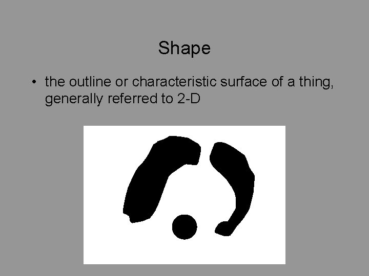 Shape • the outline or characteristic surface of a thing, generally referred to 2