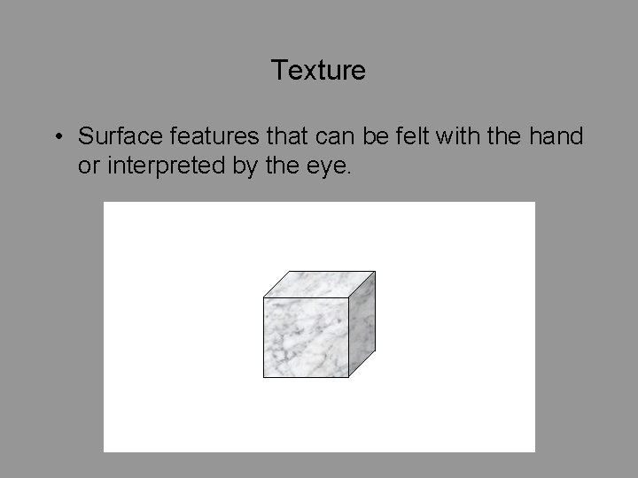 Texture • Surface features that can be felt with the hand or interpreted by