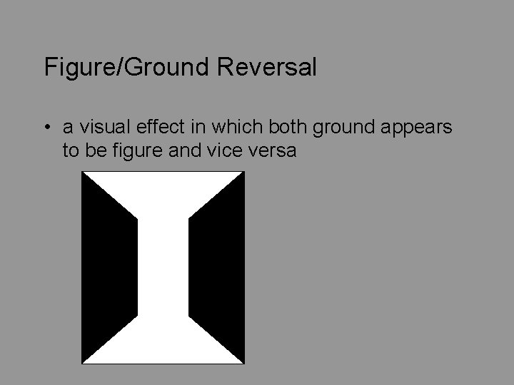 Figure/Ground Reversal • a visual effect in which both ground appears to be figure