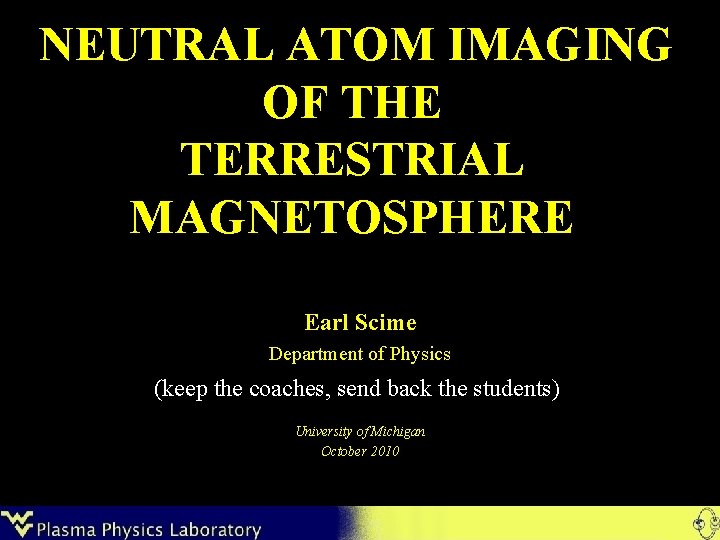 NEUTRAL ATOM IMAGING OF THE TERRESTRIAL MAGNETOSPHERE Earl Scime (keep the Department of Physics